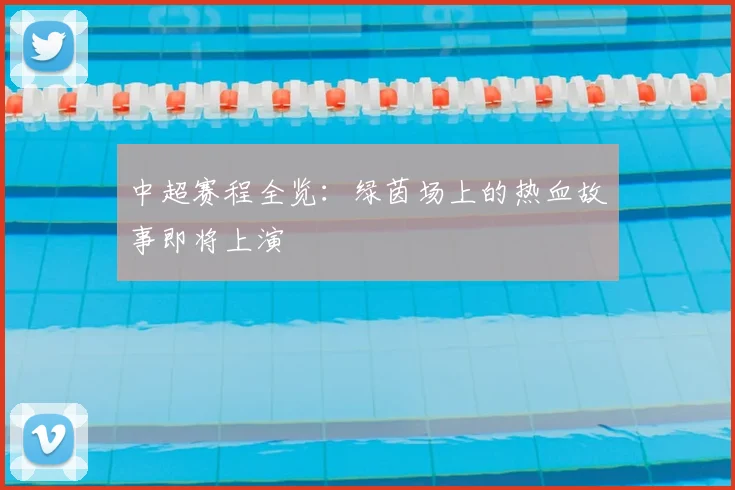 中超赛程全览：绿茵场上的热血故事即将上演
