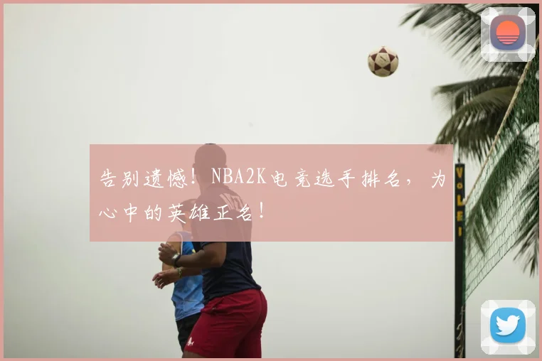 告别遗憾！NBA2K电竞选手排名，为心中的英雄正名！