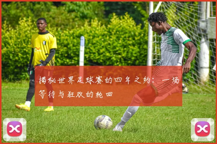 揭秘世界足球赛的四年之约：一场等待与狂欢的轮回
